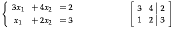 $\displaystyle \left\{\begin{array}{ccc} 3x_{1} & +\,4x_{2} & =2 \\ [.5ex] x_{1}...
...\qquad \left[\begin{array}{cc\vert c} 3 & 4 & 2 \\ 1 & 2 & 3 \end{array}\right]$