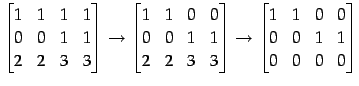 $\displaystyle \begin{bmatrix}1 & 1 & 1 & 1 \\ 0 & 0 & 1 & 1 \\ 2 & 2 & 3 & 3 \e...
...to \begin{bmatrix}1 & 1 & 0 & 0 \\ 0 & 0 & 1 & 1 \\ 0 & 0 & 0 & 0 \end{bmatrix}$