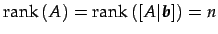 $ \mathrm{rank}\,(A)=\mathrm{rank}\,([A\vert\vec{b}])=n$