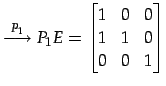 $\displaystyle \overset{P_{1}}{\longrightarrow} P_{1}E= \begin{bmatrix}1 & 0 & 0 \\ 1 & 1 & 0 \\ 0 & 0 & 1 \end{bmatrix}$