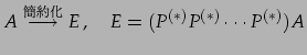 $\displaystyle A\overset{\text{}}{\longrightarrow} E\,,\quad E=(P^{(*)}P^{(*)}\cdots P^{(*)})A$
