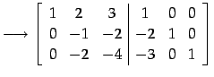 $\displaystyle \longrightarrow \left[ \begin{array}{ccc\vert ccc} 1 & 2 & 3 & 1 & 0 & 0 \\ 0 & -1 & -2 & -2 & 1 & 0 \\ 0 & -2 & -4 & -3 & 0 & 1 \end{array}\right]$