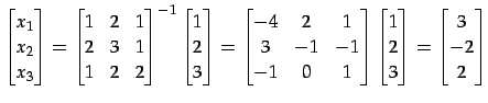 $\displaystyle \begin{bmatrix}x_{1} \\ x_{2} \\ x_{3} \end{bmatrix}= \begin{bmat...
...in{bmatrix}1 \\ 2 \\ 3 \end{bmatrix}= \begin{bmatrix}3 \\ -2 \\ 2 \end{bmatrix}$