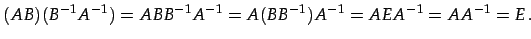 $\displaystyle (AB)(B^{-1}A^{-1})=ABB^{-1}A^{-1}=A(BB^{-1})A^{-1}=AEA^{-1}=AA^{-1}=E\,.$