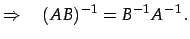 $\displaystyle \Rightarrow\quad (AB)^{-1}=B^{-1}A^{-1}\,.$