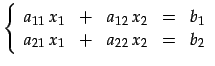 $\displaystyle \left\{ \begin{array}{ccccc} a_{11}\,x_{1} & + & a_{12}\,x_{2} & = & b_{1} \\ a_{21}\,x_{1} & + & a_{22}\,x_{2} & = & b_{2} \end{array} \right.$