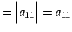 $\displaystyle = \begin{vmatrix}a_{11} \end{vmatrix}= a_{11}$