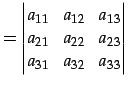 $\displaystyle = \begin{vmatrix}a_{11} & a_{12} & a_{13} \\ a_{21} & a_{22} & a_{23} \\ a_{31} & a_{32} & a_{33} \end{vmatrix}$