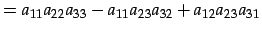 $\displaystyle = a_{11}a_{22}a_{33} -a_{11}a_{23}a_{32} +a_{12}a_{23}a_{31}$