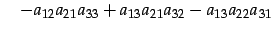 $\displaystyle \quad -a_{12}a_{21}a_{33} +a_{13}a_{21}a_{32} -a_{13}a_{22}a_{31}$