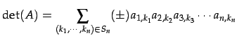 $\displaystyle \det(A)= \sum_{(k_{1},\cdots,k_{n})\in S_{n}}(\pm) a_{1,k_{1}}a_{2,k_{2}}a_{3,k_{3}}\cdots a_{n,k_{n}}$