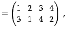 $\displaystyle = \begin{pmatrix}1 & 2 & 3 & 4 \\ 3 & 1 & 4 & 2 \end{pmatrix}\,,$