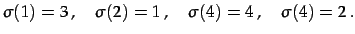 $\displaystyle \sigma(1)=3\,,\quad \sigma(2)=1\,,\quad \sigma(4)=4\,,\quad \sigma(4)=2\,.$