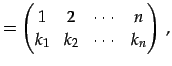 $\displaystyle = \begin{pmatrix}1 & 2 & \cdots & n \\ k_{1} & k_{2} & \cdots & k_{n} \end{pmatrix}\,,$