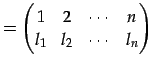 $\displaystyle = \begin{pmatrix}1 & 2 & \cdots & n \\ l_{1} & l_{2} & \cdots & l_{n} \end{pmatrix}$