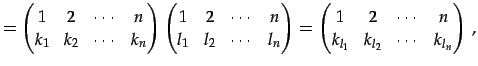 $\displaystyle = \begin{pmatrix}1 & 2 & \cdots & n \\ k_{1} & k_{2} & \cdots & k...
...rix}1 & 2 & \cdots & n \\ k_{l_1} & k_{l_2} & \cdots & k_{l_n} \end{pmatrix}\,,$