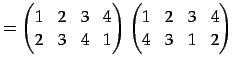 $\displaystyle = \begin{pmatrix}1 & 2 & 3 & 4 \\ 2 & 3 & 4 & 1 \end{pmatrix} \begin{pmatrix}1 & 2 & 3 & 4 \\ 4 & 3 & 1 & 2 \end{pmatrix}$