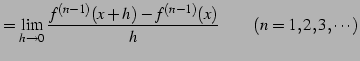 $\displaystyle = \lim_{h\to0} \frac{f^{(n-1)}(x+h)-f^{(n-1)}(x)}{h}\qquad (n=1,2,3,\cdots)$