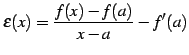 $\displaystyle \varepsilon(x)=\frac{f(x)-f(a)}{x-a}-f'(a)$