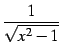 $ \displaystyle{\frac{1}{\sqrt{x^2-1}}}$