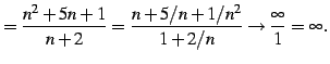 $\displaystyle =\frac{n^2+5n+1}{n+2}=\frac{n+5/n+1/n^2}{1+2/n} \to \frac{\infty}{1}=\infty\,.$