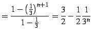 $\displaystyle = \frac{1-\left(\frac{1}{3}\right)^{n+1}}{1-\frac{1}{3}}= \frac{3}{2}-\frac{1}{2}\frac{1}{3^n}$