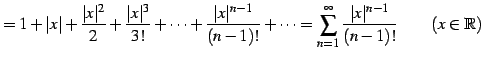 $\displaystyle = 1+\vert x\vert+ \frac{\vert x\vert^2}{2}+ \frac{\vert x\vert^3}...
...= \sum_{n=1}^{\infty} \frac{\vert x\vert^{n-1}}{(n-1)!} \qquad (x\in\mathbb{R})$