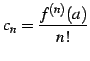 $\displaystyle c_{n}=\frac{f^{(n)}(a)}{n!}$