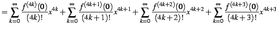 $\displaystyle = \sum_{k=0}^{\infty}\frac{f^{(4k)}(0)}{(4k)!}x^{4k}+ \sum_{k=0}^...
...(0)}{(4k+2)!}x^{4k+2}+ \sum_{k=0}^{\infty}\frac{f^{(4k+3)}(0)}{(4k+3)!}x^{4k+3}$