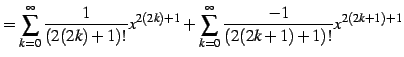 $\displaystyle = \sum_{k=0}^{\infty}\frac{1}{(2(2k)+1)!}x^{2(2k)+1} + \sum_{k=0}^{\infty}\frac{-1}{(2(2k+1)+1)!}x^{2(2k+1)+1}$