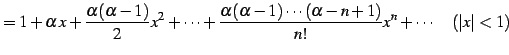 $\displaystyle =1+ \alpha\,x+\frac{\alpha(\alpha-1)}{2}x^2+\cdots+ \frac{\alpha(\alpha-1)\cdots(\alpha-n+1)}{n!}x^{n}+\cdots \quad (\vert x\vert<1)$