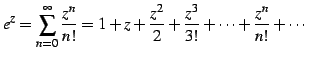 $\displaystyle e^{z}=\sum_{n=0}^{\infty}\frac{z^{n}}{n!}= 1+z+\frac{z^2}{2}+\frac{z^3}{3!}+\cdots+\frac{z^n}{n!}+\cdots$
