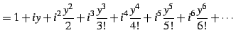 $\displaystyle = 1+iy+i^2\frac{y^2}{2}+i^3\frac{y^3}{3!}+ i^4\frac{y^4}{4!}+ i^5\frac{y^5}{5!}+ i^6\frac{y^6}{6!}+ \cdots$