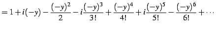 $\displaystyle = 1+i(-y)-\frac{(-y)^2}{2}-i\frac{(-y)^3}{3!}+ \frac{(-y)^4}{4!}+ i\frac{(-y)^5}{5!} -\frac{(-y)^6}{6!}+ \cdots$