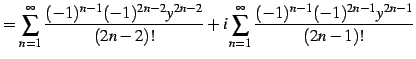 $\displaystyle = \sum_{n=1}^{\infty}\frac{(-1)^{n-1}(-1)^{2n-2}y^{2n-2}}{(2n-2)!} +i \sum_{n=1}^{\infty}\frac{(-1)^{n-1}(-1)^{2n-1}y^{2n-1}}{(2n-1)!}$
