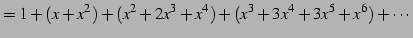 $\displaystyle =1+(x+x^2)+(x^2+2x^3+x^4)+(x^3+3x^4+3x^5+x^6)+\cdots$