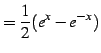 $\displaystyle =\frac{1}{2}(e^{x}-e^{-x})$