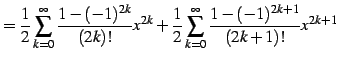$\displaystyle = \frac{1}{2}\sum_{k=0}^{\infty}\frac{1-(-1)^{2k}}{(2k)!}x^{2k}+ \frac{1}{2}\sum_{k=0}^{\infty}\frac{1-(-1)^{2k+1}}{(2k+1)!}x^{2k+1}$