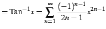 $\displaystyle =\mathrm{Tan}^{-1} x= \sum_{n=1}^{\infty}\frac{(-1)^{n-1}}{2n-1}x^{2n-1}$