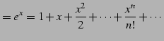 $\displaystyle =e^{x}=1+x+\frac{x^2}{2}+\cdots+\frac{x^n}{n!}+\cdots$