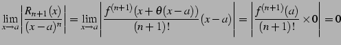 $\displaystyle \lim_{x\to a} \left\vert\frac{R_{n+1}(x)}{(x-a)^{n}}\right\vert= ...
...)!}(x-a)\right\vert= \left\vert\frac{f^{(n+1)}(a)}{(n+1)!}\times 0\right\vert=0$