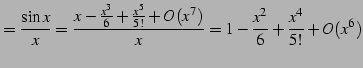 $\displaystyle =\frac{\sin x}{x}= \frac{x-\frac{x^3}{6}+\frac{x^5}{5!}+O(x^7)}{x}= 1-\frac{x^2}{6}+\frac{x^4}{5!}+O(x^6)$