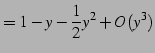 $\displaystyle =1-y-\frac{1}{2}y^2+O(y^3)$