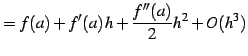 $\displaystyle = f(a)+f'(a)\,h+\frac{f''(a)}{2}h^2+O(h^3)$