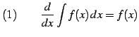 $\displaystyle (1)\qquad \frac{d}{dx}\int f(x)\,dx=f(x)$