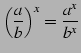 $ \displaystyle{\left(\frac{a}{b}\right)^x=\frac{a^x}{b^x}}$