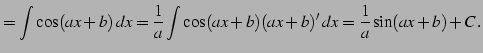 $\displaystyle = \int\cos(ax+b)\,dx= \frac{1}{a} \int\cos(ax+b)(ax+b)'\,dx= \frac{1}{a}\sin(ax+b)+C\,.$