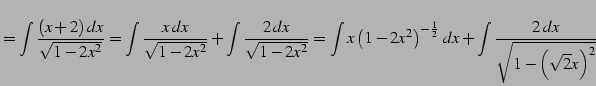 $\displaystyle = \int\frac{(x+2)\,dx}{\sqrt{1-2x^2}} = \int\frac{x\,dx}{\sqrt{1-...
...ight)^{-\frac{1}{2}}\,dx + \int\frac{2\,dx} {\sqrt{1-\left(\sqrt{2}x\right)^2}}$