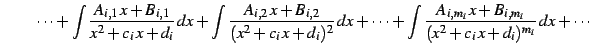 $\displaystyle \qquad\cdots+ \int\frac{A_{i,1}\,x+B_{i,1}}{x^2+c_{i}\,x+d_{i}}\,...
...cdots+ \int\frac{A_{i,m_i}\,x+B_{i,m_i}}{(x^2+c_{i}\,x+d_{i})^{m_i}}\,dx+\cdots$
