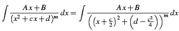 $\displaystyle \int\frac{A\,x+B}{(x^2+c\,x+d)^{m}}\,dx = \int\frac{A\,x+B}{\left( \left(x+\frac{c}{2}\right)^2+ \left(d-\frac{c^2}{4}\right)\right)^m}\,dx$